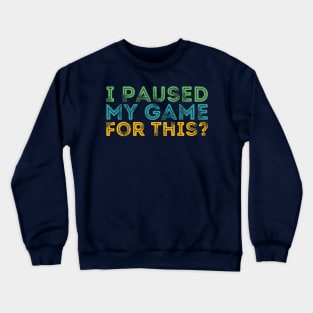 I Paused My Game For This? Crewneck Sweatshirt